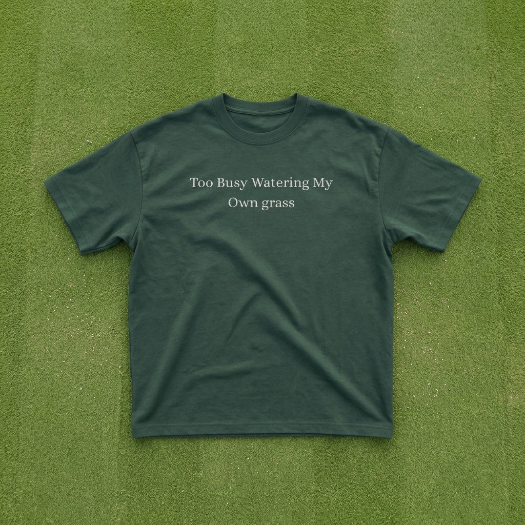 Too Busy Watering My Own Grass
